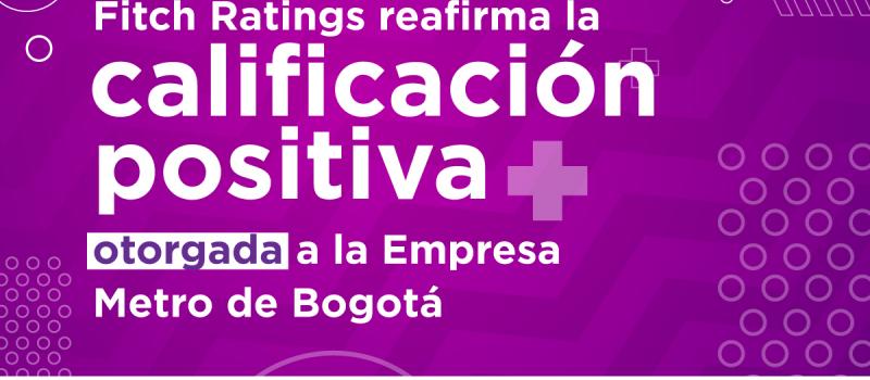 Fitch Ratings reafirma la calificación positiva otorgada a la Empresa Metro de Bogotá
