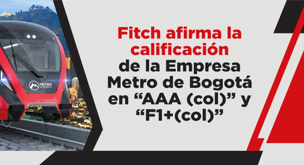 Agencia Fitch Ratings reafirma una vez más la calificación de la Empresa Metro de Bogotá en “AAA (col)” y “F1+(col)”, las máximas categorías asignadas en la escala nacional